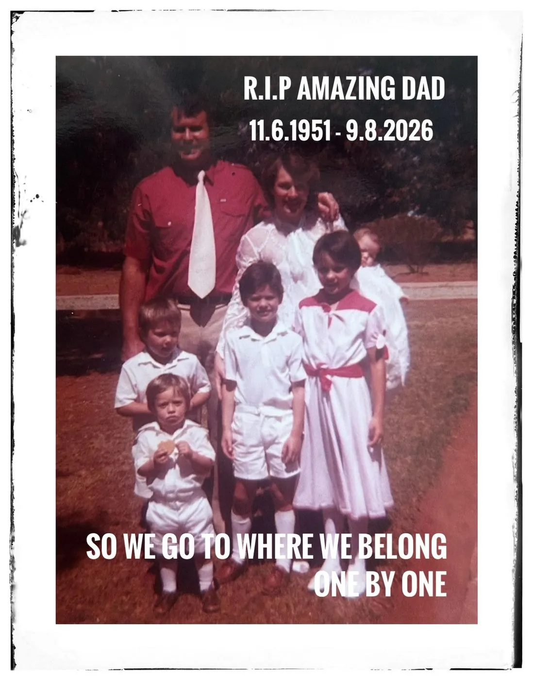 A faded family photo of a man, a woman and several children, captioned R.I.P amazing Dad, 11.6.1951 to 9.8.2026, and So we go to where we belong, one by one.